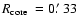 $\mbox{$\space R_{\rm core}$ }=0\hbox{$.\mkern-4mu^\prime$ }33$