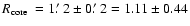 $\mbox{$\space R_{\rm core}$ }=1\hbox{$.\mkern-4mu^\prime$ }2\pm0\hbox{$.\mkern-4mu^\prime$ }2=1.11\pm0.44$