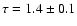 $\tau=1.4\pm0.1$
