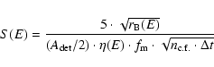 \begin{displaymath}%
S(E) = \frac{5 \cdot \sqrt{r_{\rm B}(E)}}{(A_{\rm det}/2) \...
...(E) \cdot f_{\rm m} \cdot \sqrt{n_{\rm c.f.} \cdot \Delta t} }
\end{displaymath}