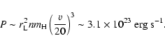 \begin{displaymath}P \sim r_{\rm L}^2 n m_{\rm H} \left(\frac{v}{20}\right)^3 \sim 3.1\times 10^{23}~\rm erg~s^{-1}.
\end{displaymath}