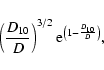 \begin{displaymath}\left(\frac{D_{10}}{D}\right)^{3/2} {\rm e}^{\left(1-\frac{D_{10}}{D}\right)} ,
\end{displaymath}