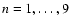 $n=1,\dots ,9$