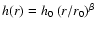 $
h(r) = h_0~ (r/r_0)^{\beta}$