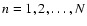 $n=1,2,\dots,N$