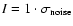$I=1\cdot \sigma _{\rm noise}$