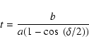 \begin{displaymath}t=\frac{b}{a(1-\cos~(\delta/2))}
\end{displaymath}
