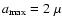 $a_{{\rm max}}=2~\mu$