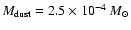 $M_{\rm dust}=2.5\times 10^{-4}~M_\odot$