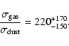 \begin{displaymath}\frac{\sigma_{\rm gas}}{\sigma_{\rm dust}}=220^{+170}_{-150}.
\end{displaymath}