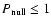 $P_{\rm null} \leq 1$
