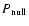 $P_{\rm null}$