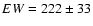 $EW=222\pm33$
