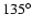 $135^{\circ}$