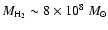 $M_{\rm H_2} \sim 8 \times 10^{8}~M_{\odot}$