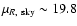 $\mu _{R,~\rm sky} \sim 19.8$