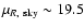 $\mu _{R,~\rm sky} \sim 19.5$