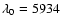 $\lambda_{0}=5934$