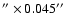 $''\times 0.045''$