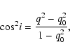 \begin{displaymath}{\rm cos}^{2}i = \frac{q^{2} - q_{0} ^{2}}{1-q_{0} ^{2}},
\end{displaymath}