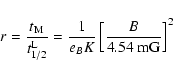 \begin{displaymath}r={t_{\rm M}\over t^{\rm L}_{1/2}}={1\over { e}_B K}\left[{B\over 4.54\hbox{ mG}}\right]^2
\end{displaymath}
