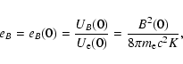 \begin{displaymath}{e}_B={e}_B(0)={U_B(0)\over U_{\rm e}(0)}={B^2(0)\over 8\pi m_{\rm e} c^2K},
\end{displaymath}