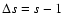 $\Delta s=s-1$