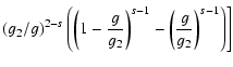 $\displaystyle (g_2/g)^{2-s}\left(\left(1-{g\over g_2}\right)^{s-1}-\left({g\over g_2}\right)^{s-1}\right)\Biggr]$