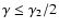 $\gamma \le \gamma _2/2$