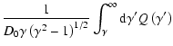 $\displaystyle {1\over D_0\gamma \left(\gamma ^2-1\right)^{1/2}}\int_{\gamma}^\infty {\rm d}\gamma'Q\left(\gamma' \right)$