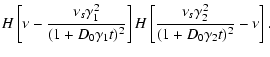 $\displaystyle H\left[\nu -{\nu _s\gamma _1^2\over (1+D_0\gamma _1t)^2}\right]
H\left[{\nu _s\gamma _2^2\over (1+D_0\gamma _2t)^2}-\nu \right].$