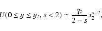 \begin{displaymath}U(0\le y\le y_2, s<2)\simeq {q_0\over 2-s}x_2^{s-2},
\end{displaymath}