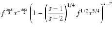 $\displaystyle f^{{1-s\over 2}}x^{-{s+1\over 4}}
\left(1- \left({s-1\over s-2}\right)^{1/4}f^{1/2}x^{5/4}\right)^{s-2}$