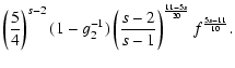 $\displaystyle \left({5\over 4}\right)^{s-2}(1-g_2^{-1})
\left({s-2\over s-1}\right)^{{11-5s\over 20}}f^{{5s-11\over 10}}.$