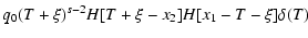 $\displaystyle q_0(T+\xi )^{s-2}H[T+\xi -x_2]H[x_1-T-\xi ]\delta (T)$