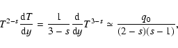 \begin{displaymath}T^{2-s}{{\rm d}T\over {\rm d}y}={1\over 3-s}{{\rm d}\over {\rm d}y}T^{3-s}\simeq {q_0\over (2-s)(s-1)},
\end{displaymath}