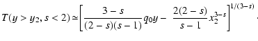 $\displaystyle T(y>y_2, s<2)\!\simeq\! \left[{3-s\over (2-s)(s-1)}q_0y-~ {2(2-s)\over s-1}x_2^{3-s}
\right]^{1/(3-s)}\cdot$