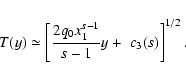 \begin{displaymath}T(y)\simeq \left[{2q_0x_1^{s-1}\over s-1}y+\; c_3(s)\right]^{1/2}.
\end{displaymath}