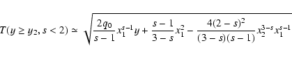 \begin{displaymath}T(y\ge y_2,s<2)\simeq
\sqrt{{2q_0\over s-1}x_1^{s-1}y+ {s-1\over 3-s}x_1^2-{4(2-s)^2\over (3-s)(s-1)}x_2^{3-s}x_1^{s-1}}
\end{displaymath}