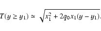 \begin{displaymath}T(y\ge y_1)\simeq \sqrt{x_1^2+2q_0x_1(y-y_1)}.
\end{displaymath}