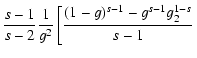 $\displaystyle {s-1\over s-2}{1\over g^2}
\left[{(1-g)^{s-1}-g^{s-1}g_2^{1-s}\over s-1}\right.$
