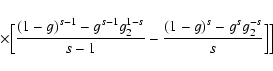 \begin{displaymath}\quad\quad\times \Bigl[{(1-g)^{s-1}-g^{s-1}g_2^{1-s}\over s-1}-{(1-g)^s-g^{s}g_2^{-s}\over s}\Bigr] \Bigr]
\end{displaymath}