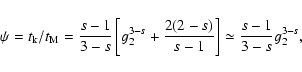 \begin{displaymath}\psi =t_{\rm k}/t_{\rm M}= {s-1\over 3-s} \left[ g_2^{3-s}+{2(2-s)\over s-1}\right]
\simeq {s-1\over 3-s}g_2^{3-s}
,
\end{displaymath}