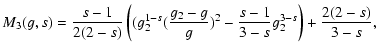 $\displaystyle M_3(g,s)={s-1\over 2(2-s)}\left((g_2^{1-s}({g_2-g\over g})^2-
{s-1\over 3-s}g_2^{3-s}\right)
+ {2(2-s)\over 3-s},$