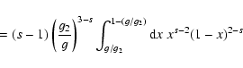 \begin{displaymath}=(s-1)\left({g_2\over g}\right)^{3-s}\int_{g/g_2}^{1-(g/g_2)}{\rm d}x\; x^{s-2}(1-x)^{2-s}
\end{displaymath}
