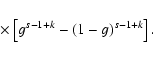 \begin{displaymath}\quad\times \left[g^{s-1+k}-(1-g)^{s-1+k}\right].
\end{displaymath}