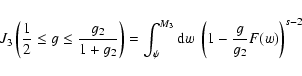 \begin{displaymath}J_3\left({1\over 2}\le g\le {g_2\over 1+g_2}\right)=\int_{\psi}^{M_3}{\rm d}w\; \left(1-{g\over g_2}F(w)\right)^{s-2}
\end{displaymath}