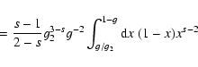 \begin{displaymath}={s-1\over 2-s}g_2^{3-s}g^{-2}\int_{g/g_2}^{1-g}{\rm d}x~ (1-x)x^{s-2}
\end{displaymath}