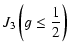 $\displaystyle J_3\left(g\le {1\over 2}\right)$