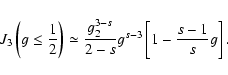 \begin{displaymath}J_3\left(g\le {1\over 2}\right)\simeq {g_2^{3-s}\over 2-s}g^{s-3}\left[1-{s-1\over s}g\right].
\end{displaymath}